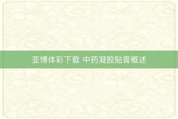 亚博体彩下载 中药凝胶贴膏概述