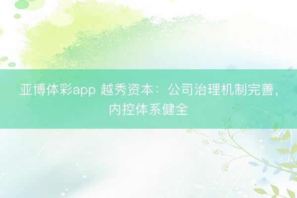 亚博体彩app 越秀资本：公司治理机制完善，内控体系健全