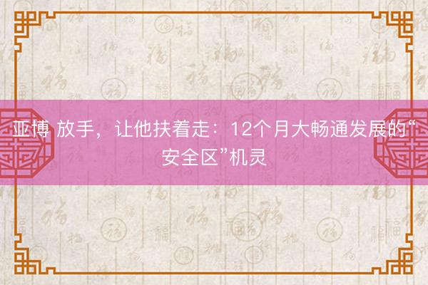 亚博 放手,让他扶着走:12个月大畅通发展的“安全区”机灵