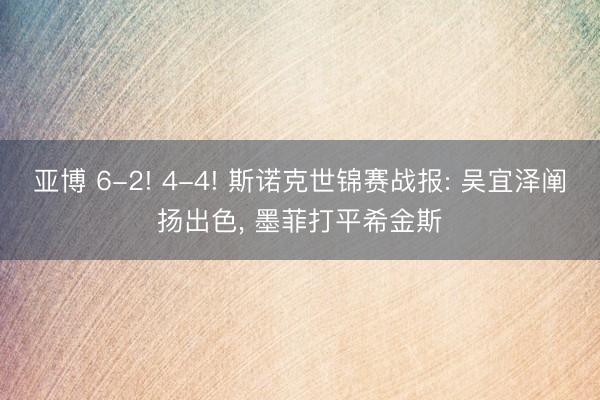 亚博 6-2! 4-4! 斯诺克世锦赛战报: 吴宜泽阐扬出色， 墨菲打平希金斯